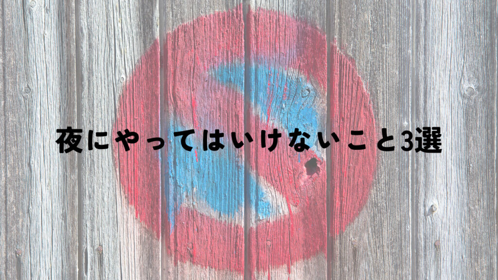 背景が禁止のマークのうえに「夜にやってはいけないこと3選」と書いている。